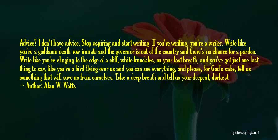 Alan W. Watts Quotes: Advice? I Don't Have Advice. Stop Aspiring And Start Writing. If You're Writing, You're A Writer. Write Like You're A