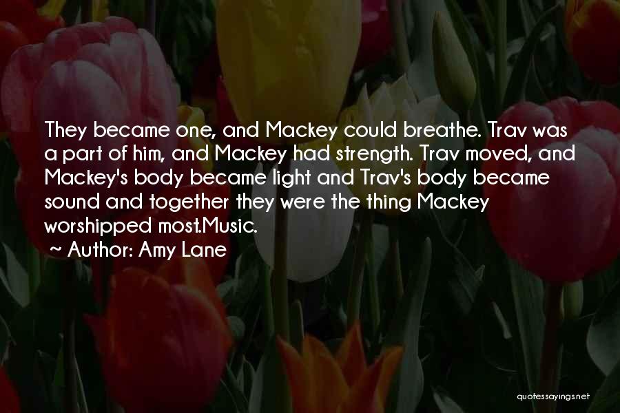 Amy Lane Quotes: They Became One, And Mackey Could Breathe. Trav Was A Part Of Him, And Mackey Had Strength. Trav Moved, And