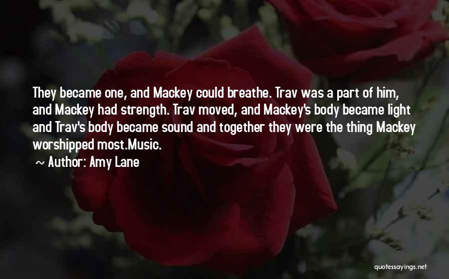 Amy Lane Quotes: They Became One, And Mackey Could Breathe. Trav Was A Part Of Him, And Mackey Had Strength. Trav Moved, And