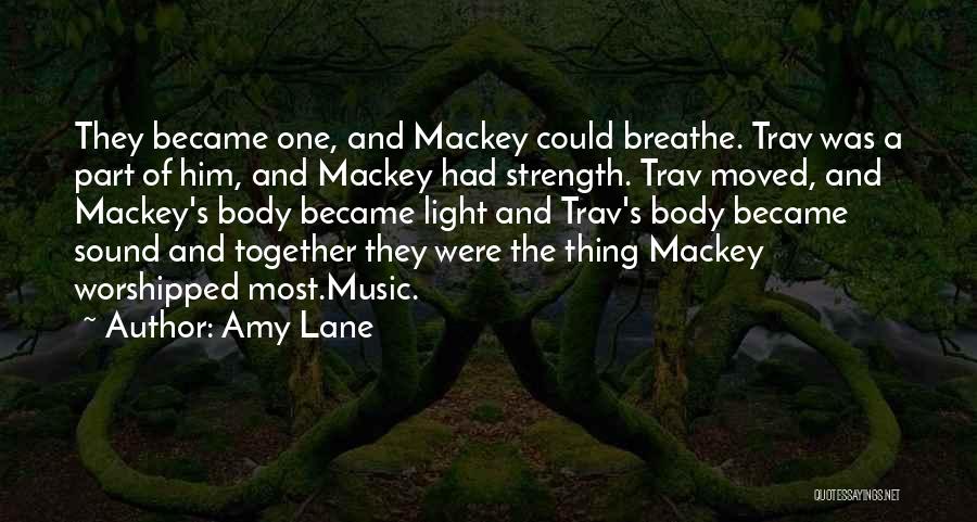 Amy Lane Quotes: They Became One, And Mackey Could Breathe. Trav Was A Part Of Him, And Mackey Had Strength. Trav Moved, And