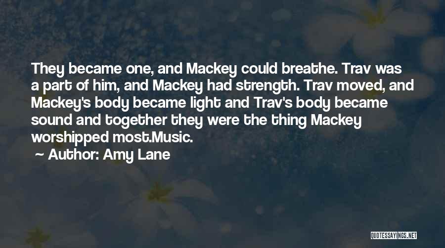 Amy Lane Quotes: They Became One, And Mackey Could Breathe. Trav Was A Part Of Him, And Mackey Had Strength. Trav Moved, And