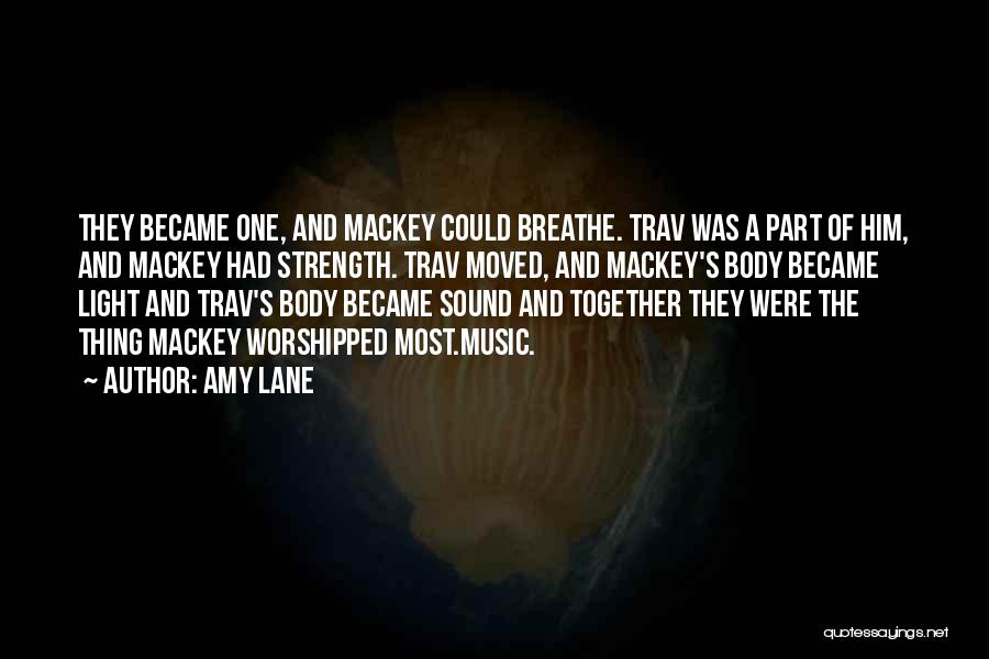 Amy Lane Quotes: They Became One, And Mackey Could Breathe. Trav Was A Part Of Him, And Mackey Had Strength. Trav Moved, And