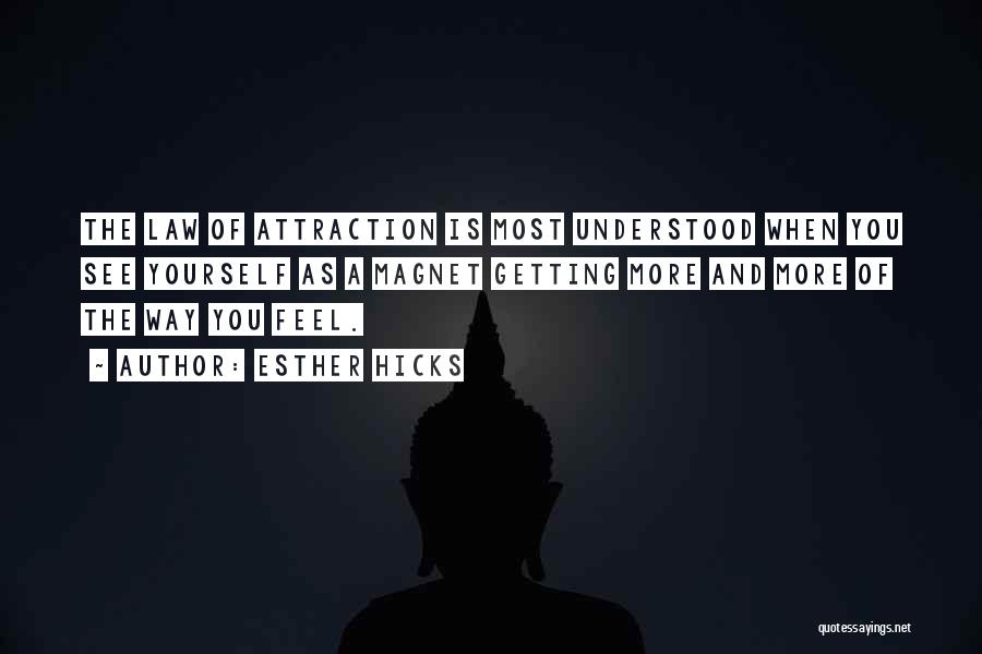 Esther Hicks Quotes: The Law Of Attraction Is Most Understood When You See Yourself As A Magnet Getting More And More Of The