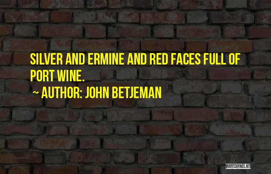 John Betjeman Quotes: Silver And Ermine And Red Faces Full Of Port Wine.