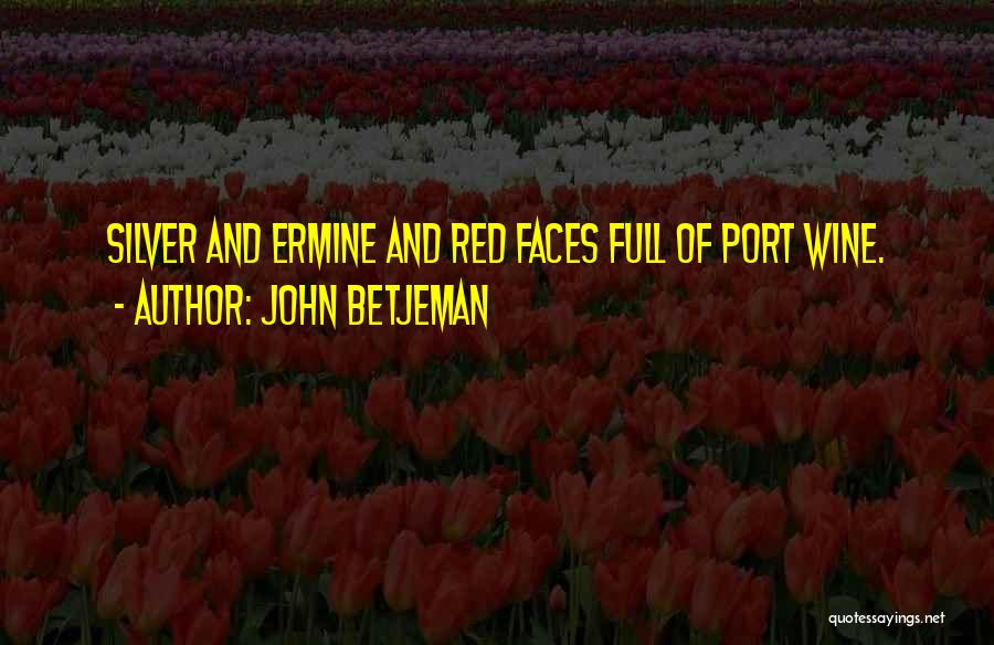 John Betjeman Quotes: Silver And Ermine And Red Faces Full Of Port Wine.