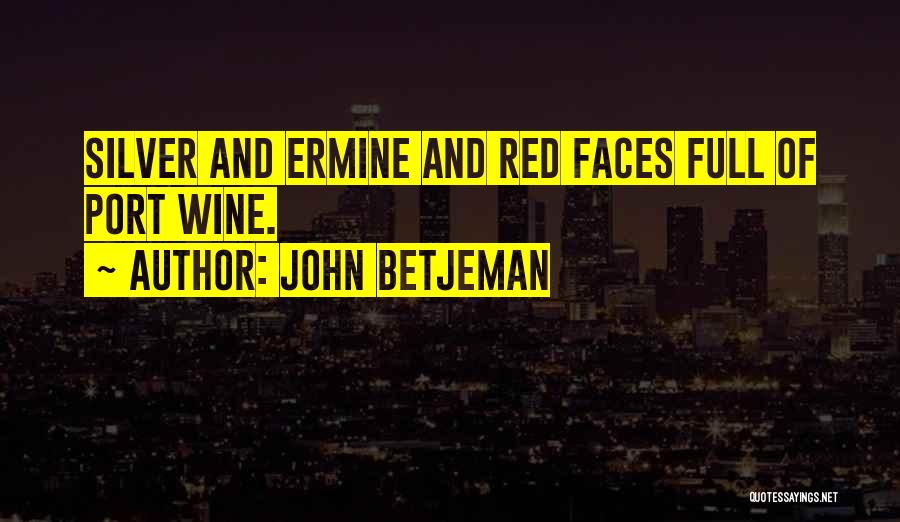 John Betjeman Quotes: Silver And Ermine And Red Faces Full Of Port Wine.