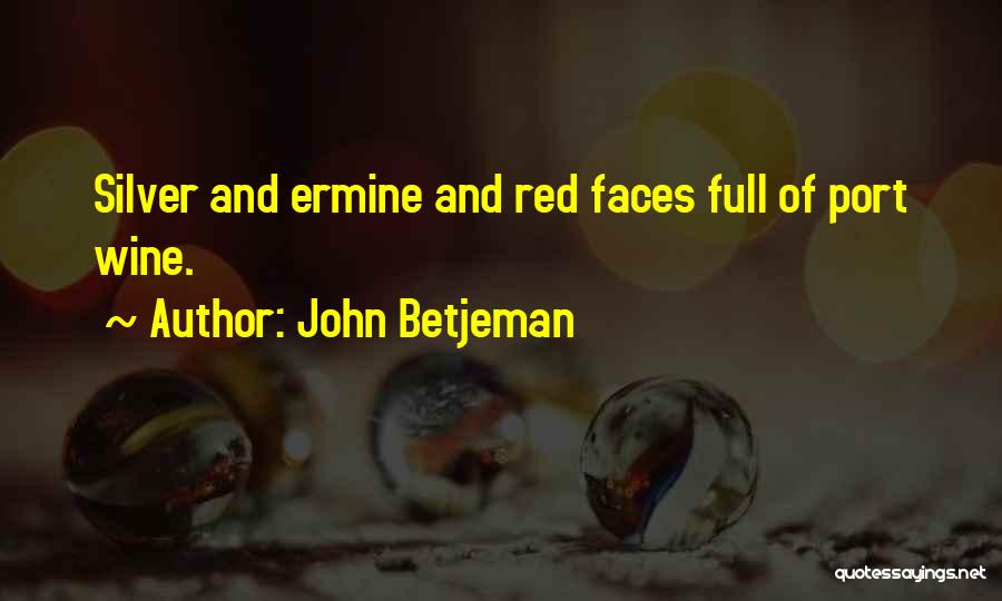 John Betjeman Quotes: Silver And Ermine And Red Faces Full Of Port Wine.