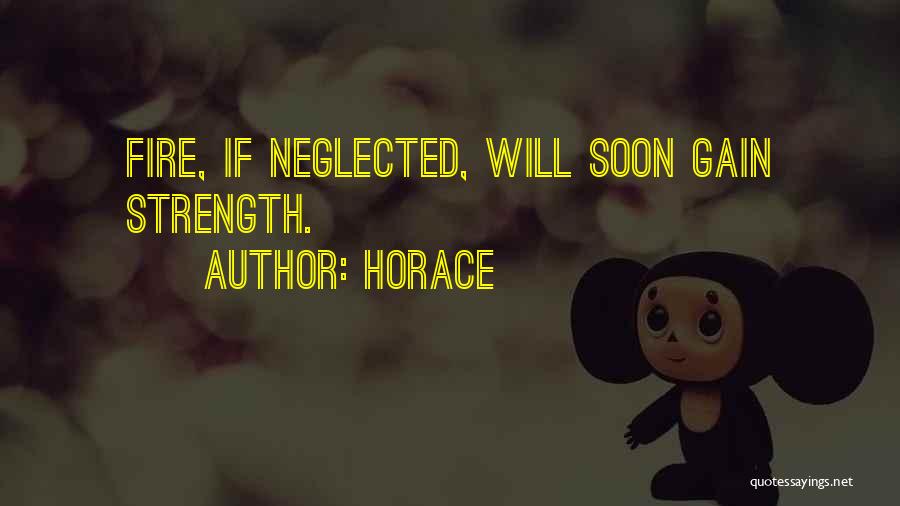 Horace Quotes: Fire, If Neglected, Will Soon Gain Strength.