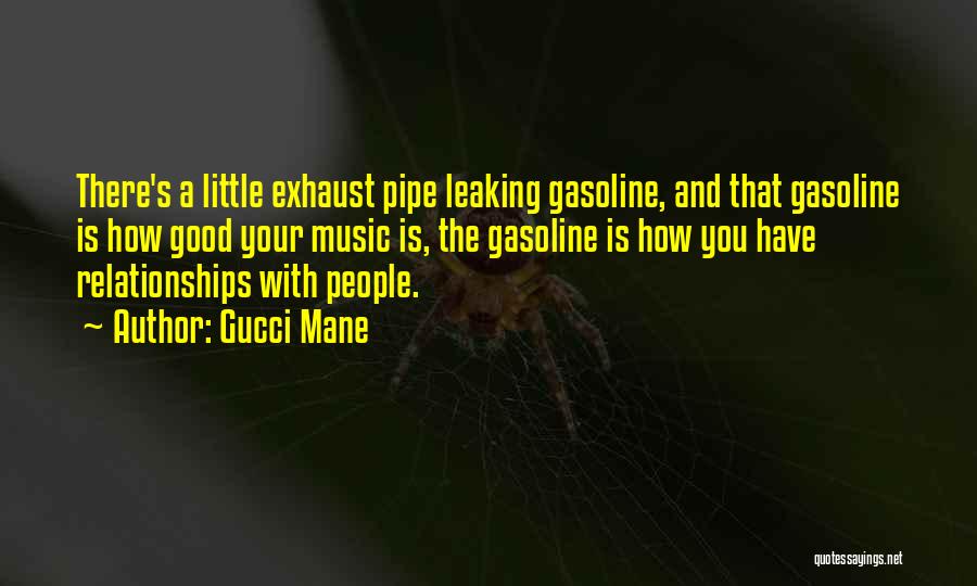 Gucci Mane Quotes: There's A Little Exhaust Pipe Leaking Gasoline, And That Gasoline Is How Good Your Music Is, The Gasoline Is How