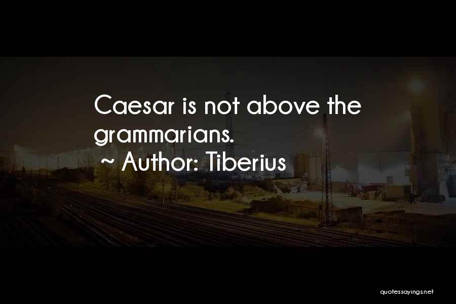Tiberius Quotes: Caesar Is Not Above The Grammarians.