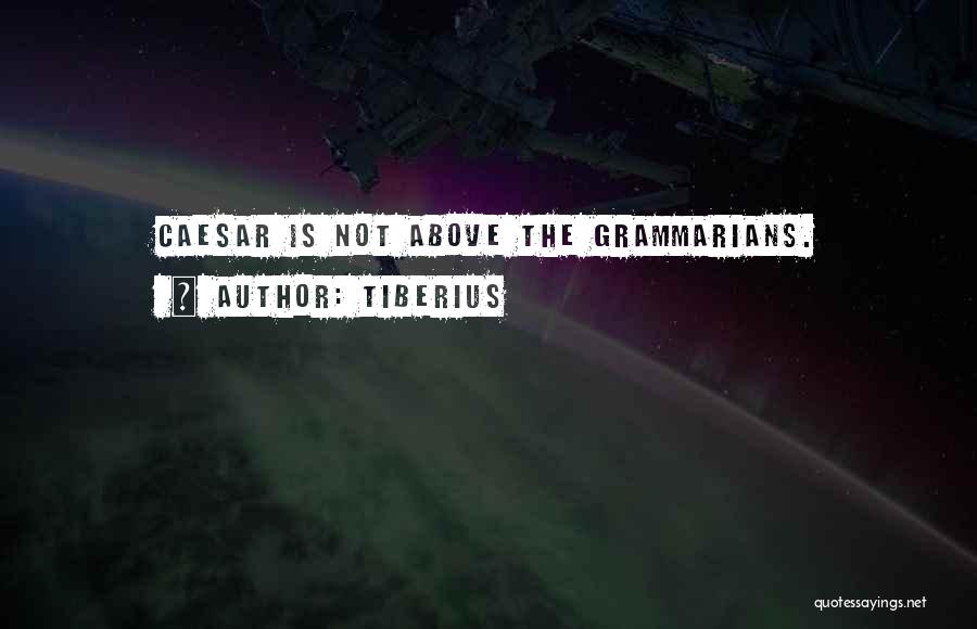 Tiberius Quotes: Caesar Is Not Above The Grammarians.