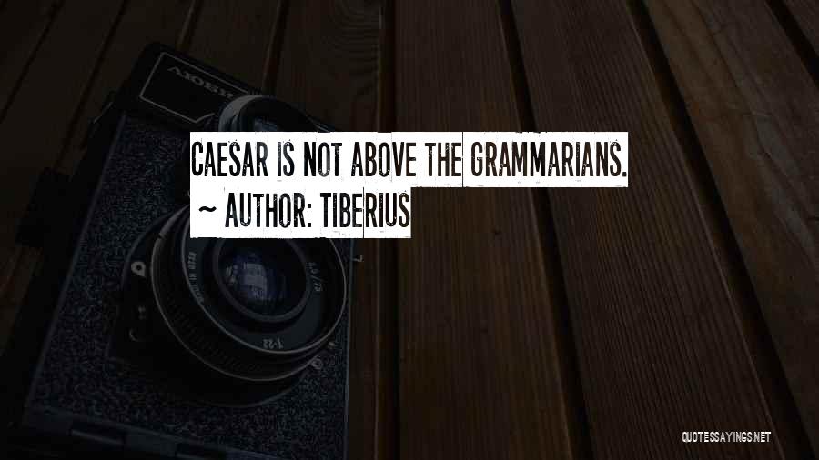 Tiberius Quotes: Caesar Is Not Above The Grammarians.