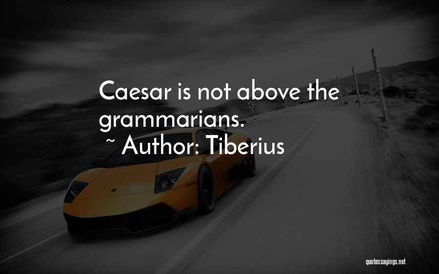 Tiberius Quotes: Caesar Is Not Above The Grammarians.