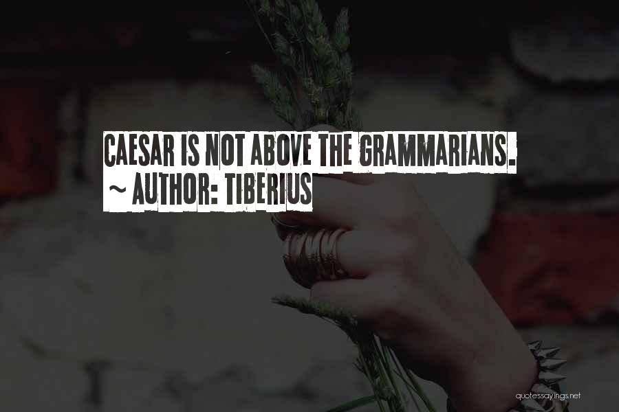 Tiberius Quotes: Caesar Is Not Above The Grammarians.