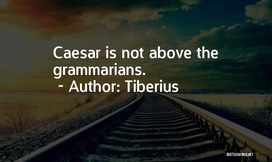 Tiberius Quotes: Caesar Is Not Above The Grammarians.