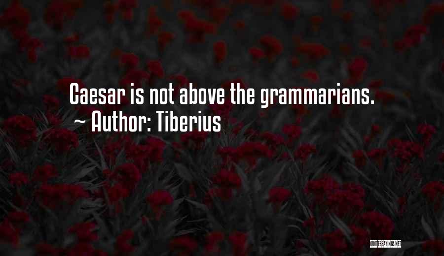 Tiberius Quotes: Caesar Is Not Above The Grammarians.