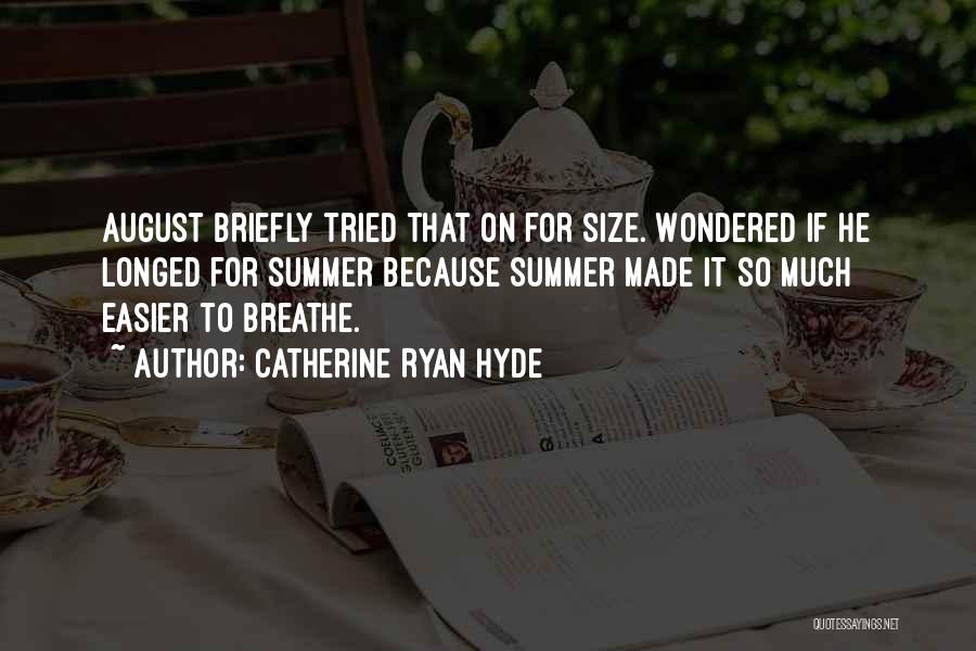 Catherine Ryan Hyde Quotes: August Briefly Tried That On For Size. Wondered If He Longed For Summer Because Summer Made It So Much Easier