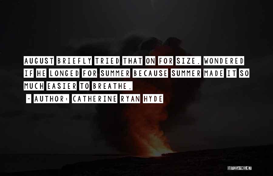 Catherine Ryan Hyde Quotes: August Briefly Tried That On For Size. Wondered If He Longed For Summer Because Summer Made It So Much Easier