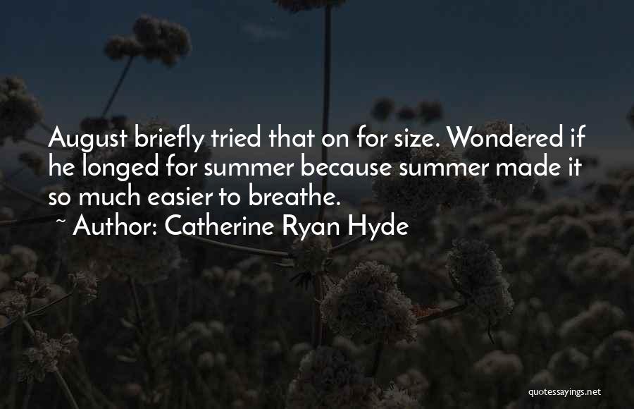 Catherine Ryan Hyde Quotes: August Briefly Tried That On For Size. Wondered If He Longed For Summer Because Summer Made It So Much Easier