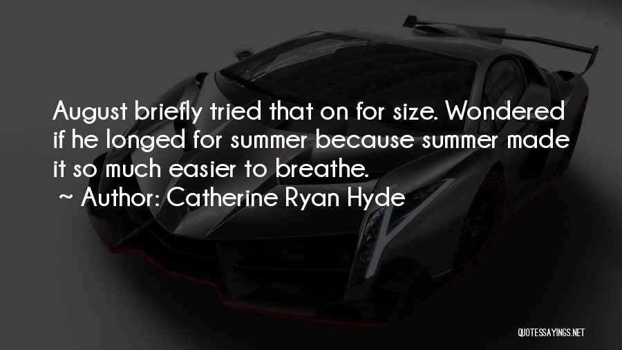 Catherine Ryan Hyde Quotes: August Briefly Tried That On For Size. Wondered If He Longed For Summer Because Summer Made It So Much Easier