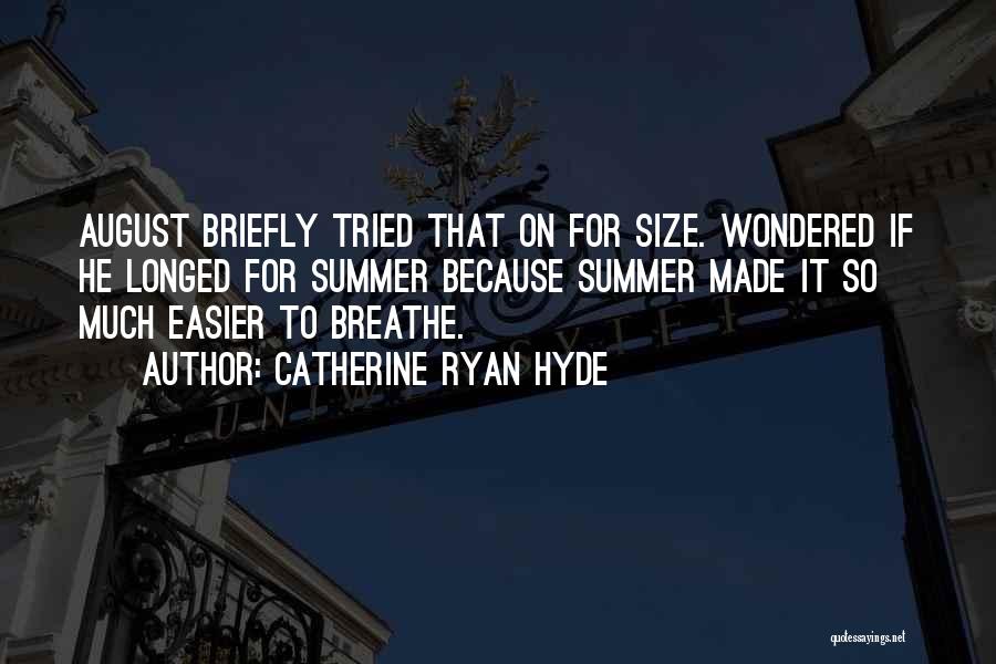 Catherine Ryan Hyde Quotes: August Briefly Tried That On For Size. Wondered If He Longed For Summer Because Summer Made It So Much Easier