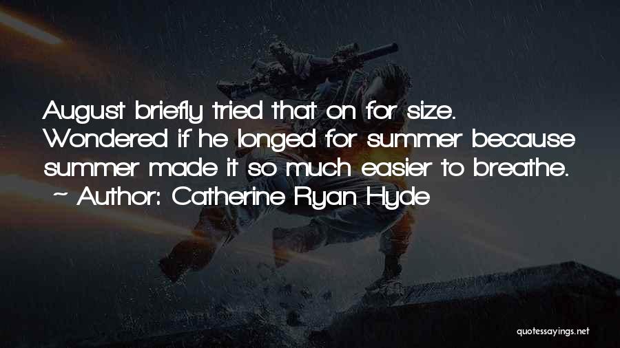 Catherine Ryan Hyde Quotes: August Briefly Tried That On For Size. Wondered If He Longed For Summer Because Summer Made It So Much Easier