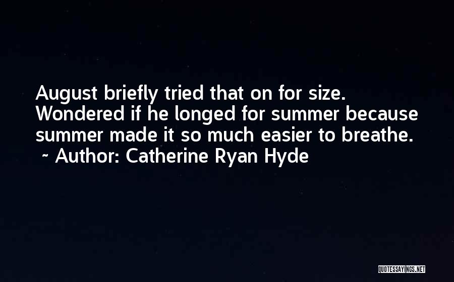 Catherine Ryan Hyde Quotes: August Briefly Tried That On For Size. Wondered If He Longed For Summer Because Summer Made It So Much Easier