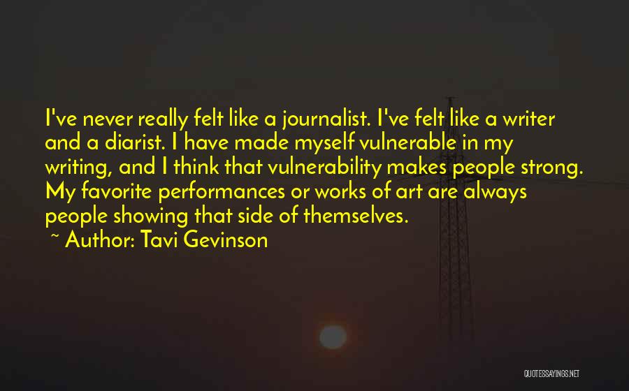 Tavi Gevinson Quotes: I've Never Really Felt Like A Journalist. I've Felt Like A Writer And A Diarist. I Have Made Myself Vulnerable