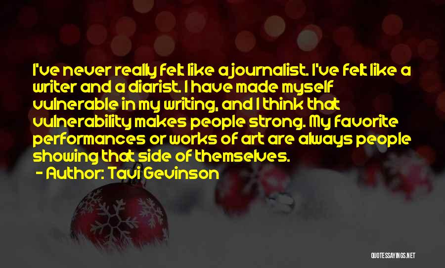 Tavi Gevinson Quotes: I've Never Really Felt Like A Journalist. I've Felt Like A Writer And A Diarist. I Have Made Myself Vulnerable