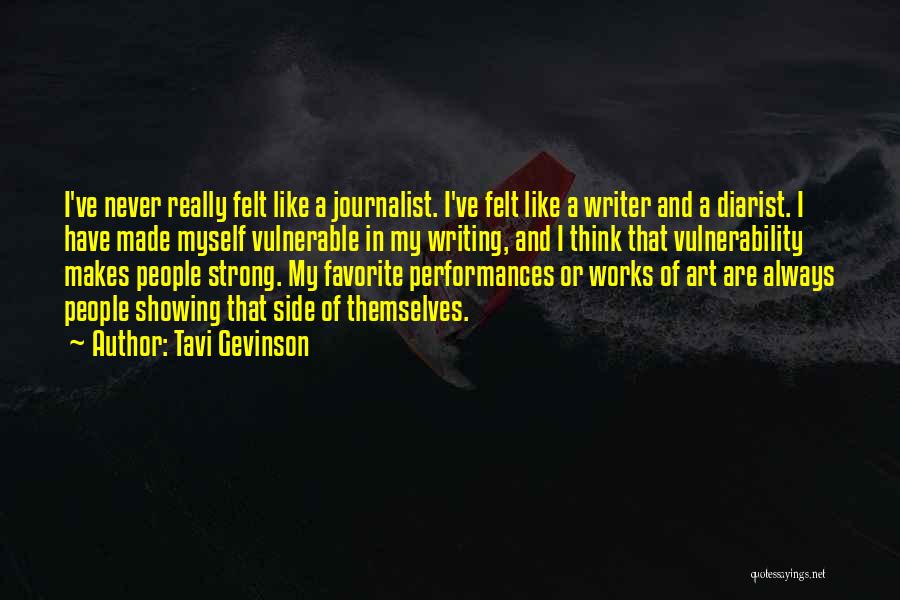 Tavi Gevinson Quotes: I've Never Really Felt Like A Journalist. I've Felt Like A Writer And A Diarist. I Have Made Myself Vulnerable