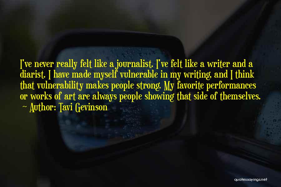 Tavi Gevinson Quotes: I've Never Really Felt Like A Journalist. I've Felt Like A Writer And A Diarist. I Have Made Myself Vulnerable