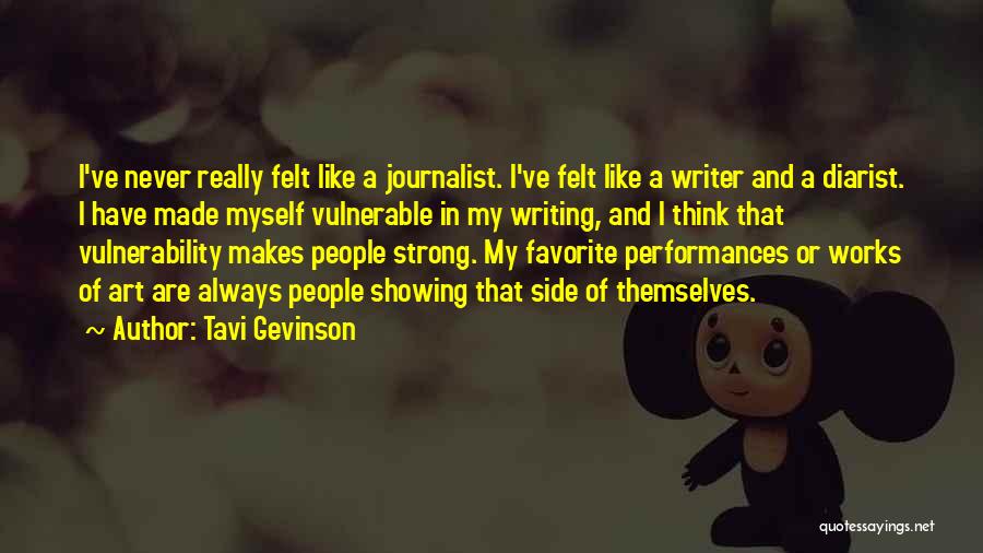 Tavi Gevinson Quotes: I've Never Really Felt Like A Journalist. I've Felt Like A Writer And A Diarist. I Have Made Myself Vulnerable