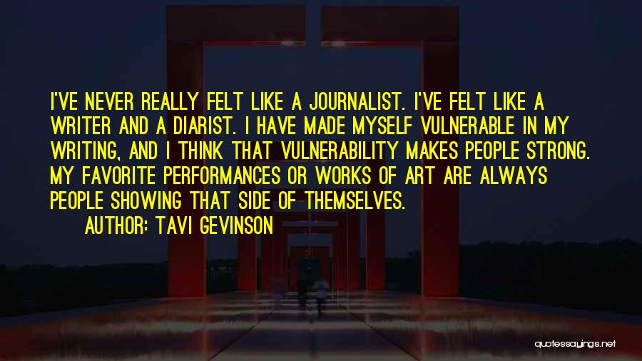 Tavi Gevinson Quotes: I've Never Really Felt Like A Journalist. I've Felt Like A Writer And A Diarist. I Have Made Myself Vulnerable