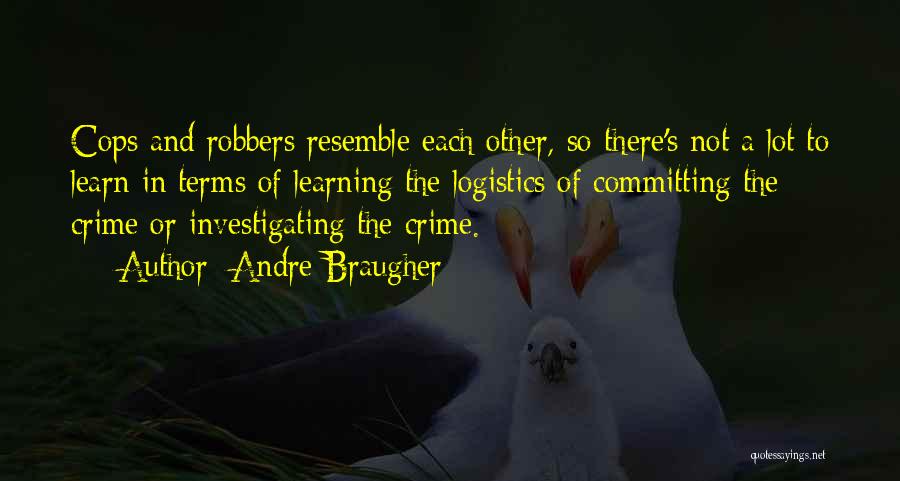 Andre Braugher Quotes: Cops And Robbers Resemble Each Other, So There's Not A Lot To Learn In Terms Of Learning The Logistics Of