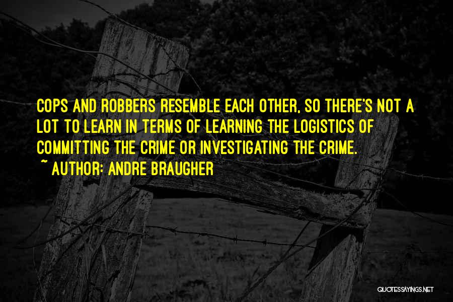 Andre Braugher Quotes: Cops And Robbers Resemble Each Other, So There's Not A Lot To Learn In Terms Of Learning The Logistics Of