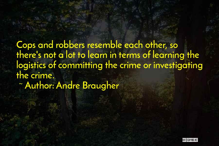 Andre Braugher Quotes: Cops And Robbers Resemble Each Other, So There's Not A Lot To Learn In Terms Of Learning The Logistics Of