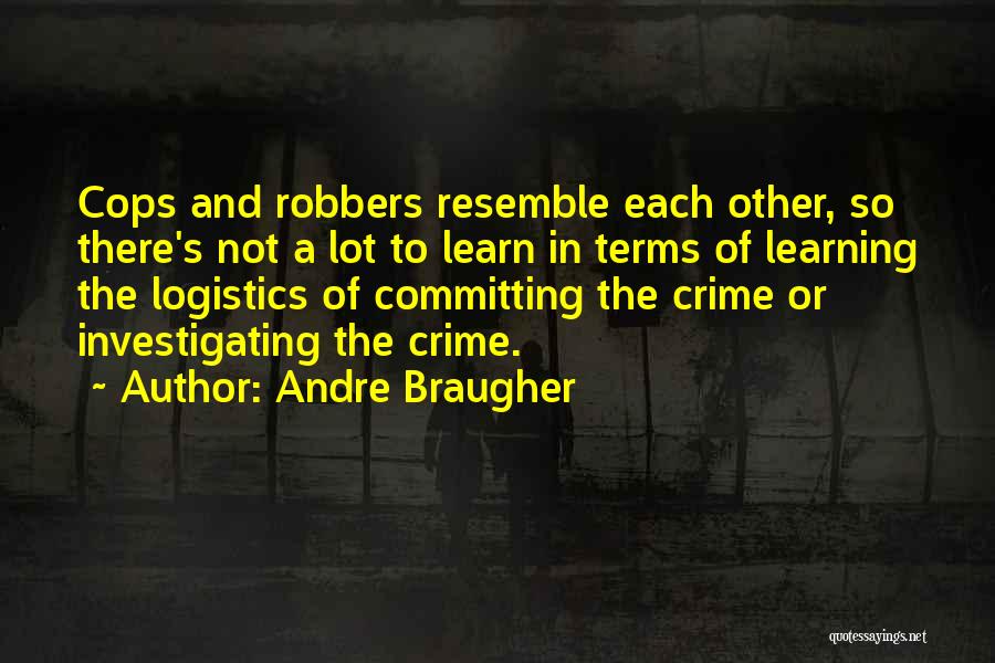 Andre Braugher Quotes: Cops And Robbers Resemble Each Other, So There's Not A Lot To Learn In Terms Of Learning The Logistics Of