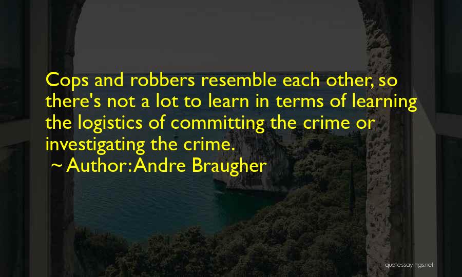 Andre Braugher Quotes: Cops And Robbers Resemble Each Other, So There's Not A Lot To Learn In Terms Of Learning The Logistics Of