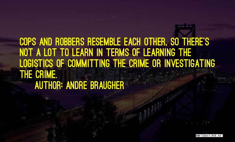 Andre Braugher Quotes: Cops And Robbers Resemble Each Other, So There's Not A Lot To Learn In Terms Of Learning The Logistics Of