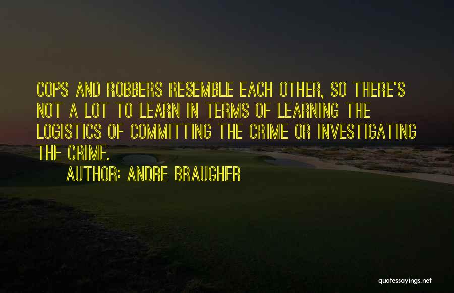 Andre Braugher Quotes: Cops And Robbers Resemble Each Other, So There's Not A Lot To Learn In Terms Of Learning The Logistics Of