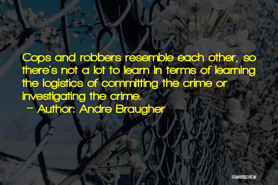 Andre Braugher Quotes: Cops And Robbers Resemble Each Other, So There's Not A Lot To Learn In Terms Of Learning The Logistics Of