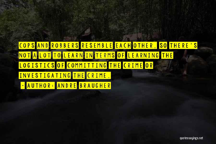 Andre Braugher Quotes: Cops And Robbers Resemble Each Other, So There's Not A Lot To Learn In Terms Of Learning The Logistics Of