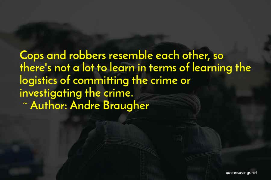 Andre Braugher Quotes: Cops And Robbers Resemble Each Other, So There's Not A Lot To Learn In Terms Of Learning The Logistics Of