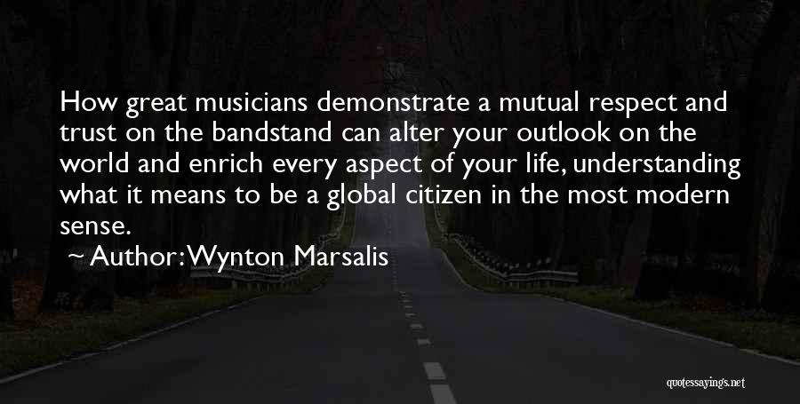Wynton Marsalis Quotes: How Great Musicians Demonstrate A Mutual Respect And Trust On The Bandstand Can Alter Your Outlook On The World And