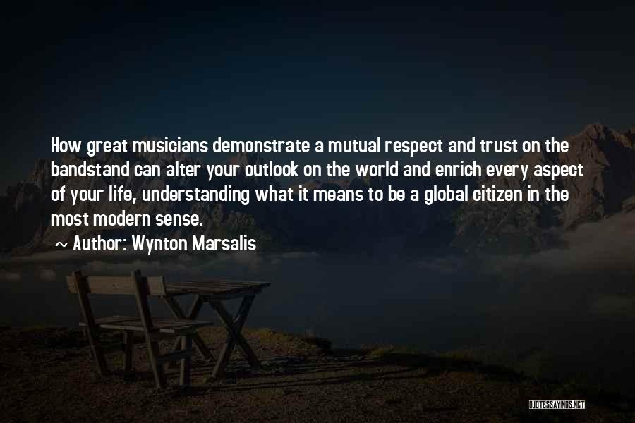 Wynton Marsalis Quotes: How Great Musicians Demonstrate A Mutual Respect And Trust On The Bandstand Can Alter Your Outlook On The World And