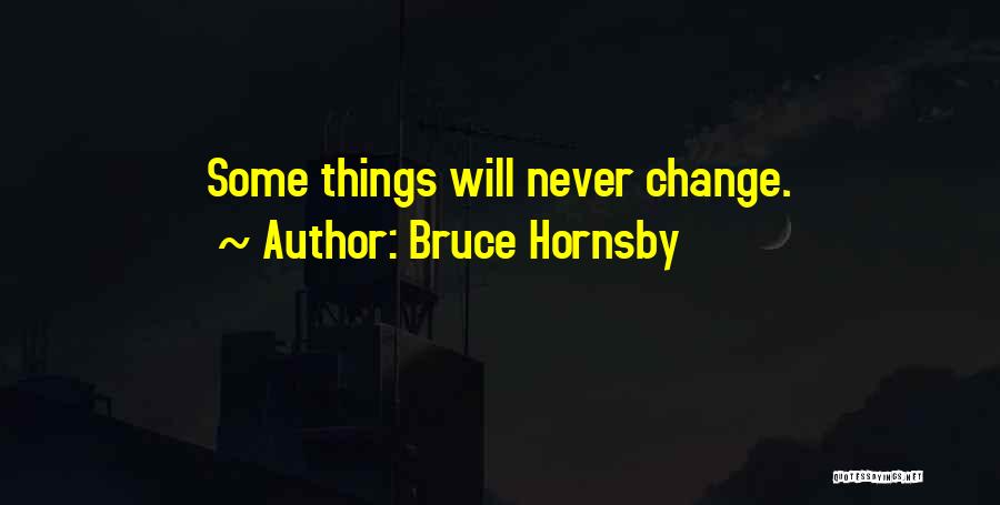 Bruce Hornsby Quotes: Some Things Will Never Change.