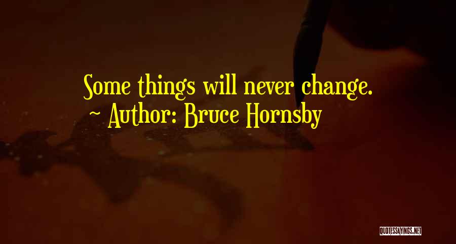 Bruce Hornsby Quotes: Some Things Will Never Change.
