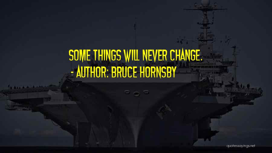 Bruce Hornsby Quotes: Some Things Will Never Change.