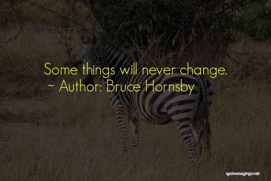 Bruce Hornsby Quotes: Some Things Will Never Change.