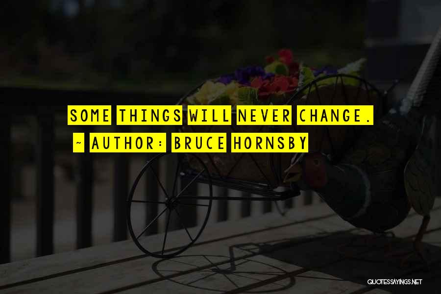 Bruce Hornsby Quotes: Some Things Will Never Change.